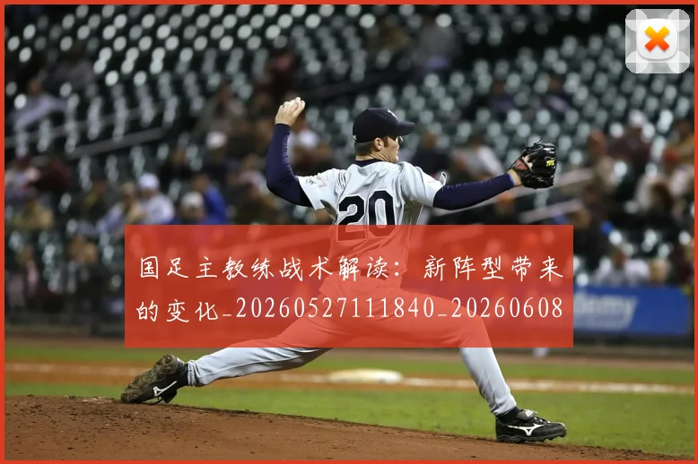 国足主教练战术解读：新阵型带来的变化_20260527111840_20260608142835